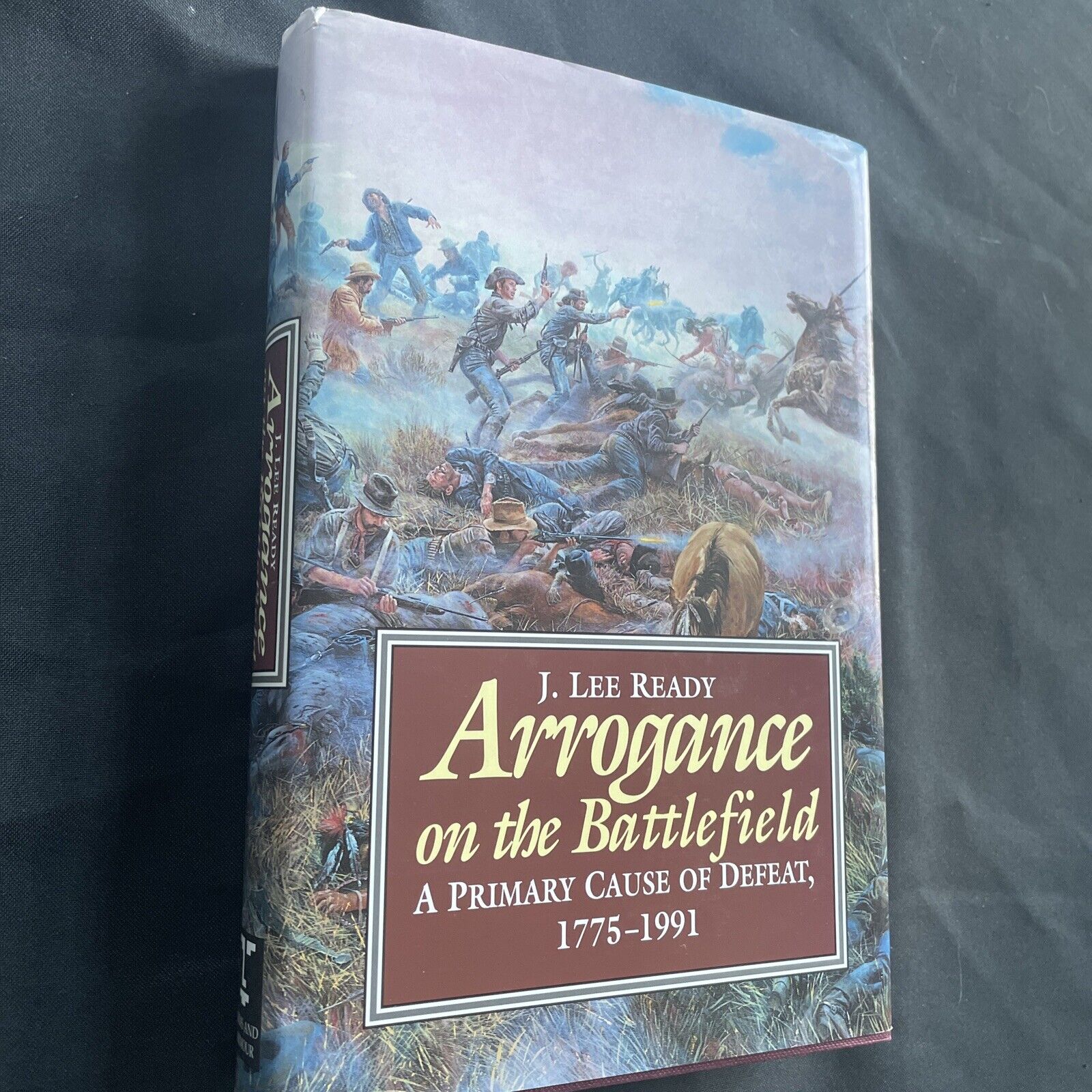 BOOK - Arrogance on the Battlefield 1775 - 1991 J. Lee Ready 1st Ed 1996 - (9484