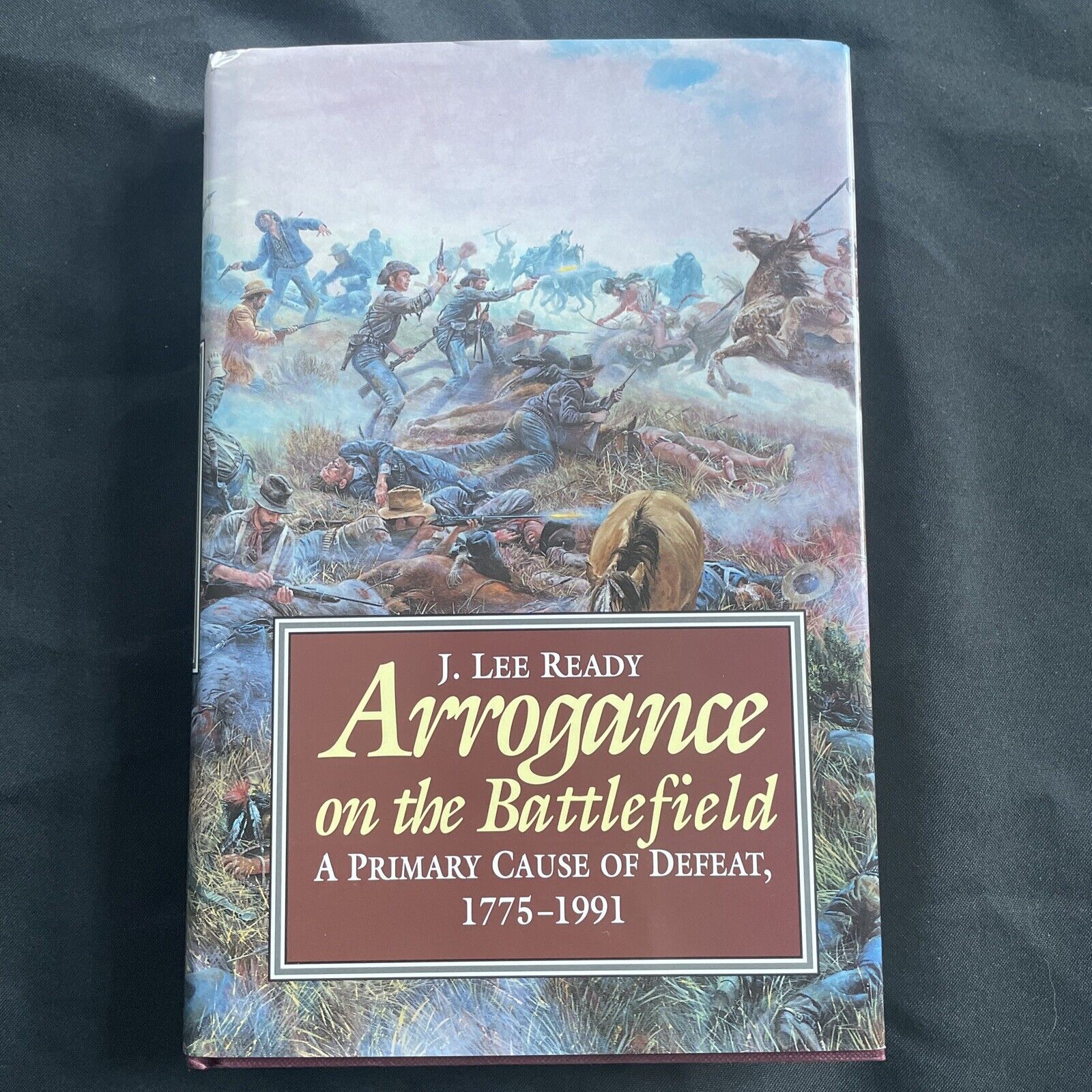 BOOK - Arrogance on the Battlefield 1775 - 1991 J. Lee Ready 1st Ed 1996 - (9484